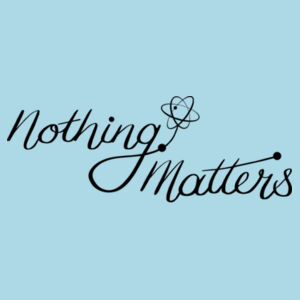 Nothing Matters - Unisex Staple Tee Design