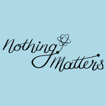 Nothing Matters - Unisex Staple Tee Design